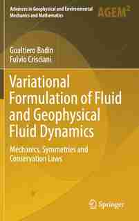 Variational Formulation Of Fluid And Geophysical Fluid Dynamics: Mechanics, Symmetries And Conservation Laws by Gualtiero Badin