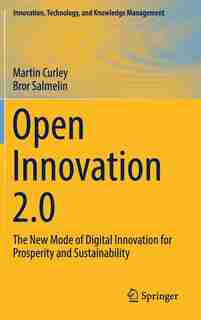 Open Innovation 2.0: The New Mode Of Digital Innovation For Prosperity And Sustainability by Martin Curley
