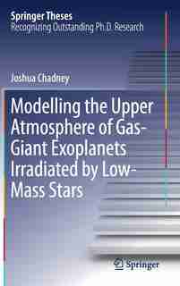 Modelling The Upper Atmosphere Of Gas-giant Exoplanets Irradiated By Low-mass Stars by Joshua Chadney