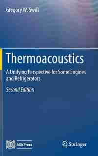 Thermoacoustics: A Unifying Perspective For Some Engines And Refrigerators by Gregory W. Swift