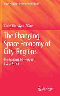 The Changing Space Economy Of City-regions: The Gauteng City-region, South Africa by Koech Cheruiyot