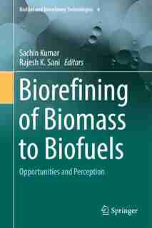 Biorefining Of Biomass To Biofuels: Opportunities And Perception by Sachin Kumar