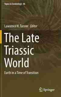 The Late Triassic World: Earth In A Time Of Transition by Lawrence H. Tanner