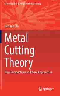 Metal Cutting Theory: New Perspectives And New Approaches by Hanmin Shi