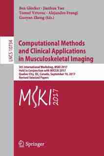 Computational Methods And Clinical Applications In Musculoskeletal Imaging: 5th International Workshop, Mski 2017, Held In Conjunction With Miccai 2017, Quebec City, Qc, Canad by Ben Glocker