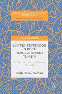 Limited Statehood In Post-revolutionary Tunisia: Citizenship, Economy And Security by Ruth Hanau Santini
