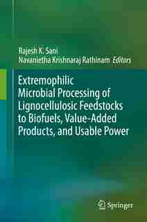Extremophilic Microbial Processing Of Lignocellulosic Feedstocks To Biofuels, Value-added Products, And Usable Power by Rajesh K. Sani