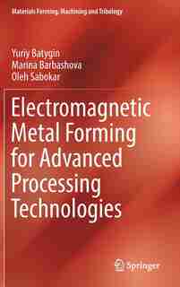 Electromagnetic Metal Forming For Advanced Processing Technologies by Yuriy Batygin