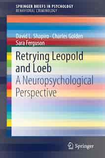 Retrying Leopold And Loeb: A Neuropsychological Perspective by David L. Shapiro