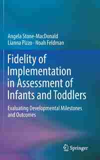 Fidelity Of Implementation In Assessment Of Infants And Toddlers: Evaluating Developmental Milestones And Outcomes by Angela Stone-MacDonald