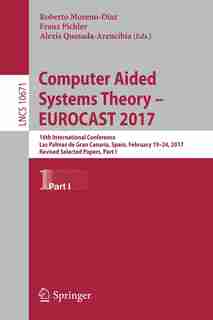 Computer Aided Systems Theory - Eurocast 2017: 16th International Conference, Las Palmas De Gran Canaria, Spain, February 19-24, 2017, Revised Sel by Roberto Moreno-d