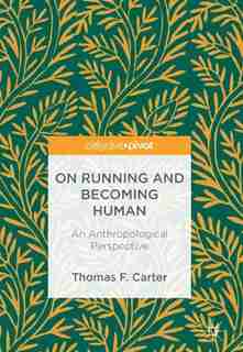 On Running And Becoming Human: An Anthropological Perspective by Thomas F. Carter