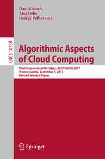 Algorithmic Aspects Of Cloud Computing: Third International Workshop, Algocloud 2017, Vienna, Austria, September 5, 2017, Revised Selected by Dan Alistarh