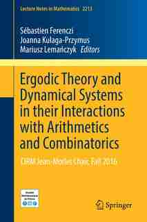 Ergodic Theory And Dynamical Systems In Their Interactions With Arithmetics And Combinatorics: Cirm Jean-morlet Chair, Fall 2016 by Sébastien Ferenczi