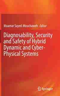 Diagnosability, Security And Safety Of Hybrid Dynamic And Cyber-physical Systems by Moamar Sayed-Mouchaweh