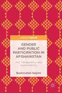 Gender And Public Participation In Afghanistan: aid, Transparency And Accountability by Bashirullah Najimi