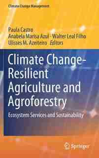 Climate Change-resilient Agriculture And Agroforestry: Ecosystem Services And Sustainability by Paula Castro