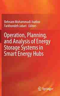 operation, Planning, And Analysis Of Energy Storage Systems In Smart Energy Hubs by Behnam Mohammadi-ivatloo
