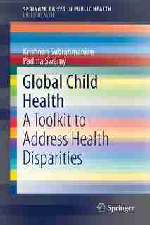 Global Child Health: A Toolkit To Address Health Disparities by Krishnan Subrahmanian