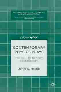 Contemporary Physics Plays: Making Time To Know Responsibility by Jenni G. Halpin