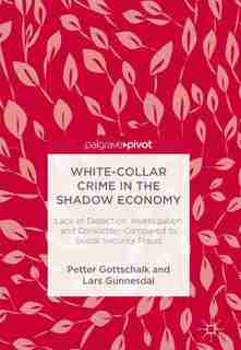 White-collar Crime In The Shadow Economy: Lack Of Detection, Investigation And Conviction Compared To Social Security Fraud by Petter Gottschalk