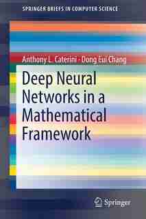 Deep Neural Networks In A Mathematical Framework by Anthony L. Caterini