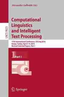 Computational Linguistics And Intelligent Text Processing: 17th International Conference, Cicling 2016, Konya, Turkey, April 3-9, 2016, Revised Selected Paper by Alexander Gelbukh