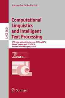 Computational Linguistics And Intelligent Text Processing: 17th International Conference, Cicling 2016, Konya, Turkey, April 3-9, 2016, Revised Selected Paper by Alexander Gelbukh