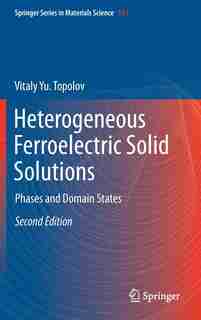 Heterogeneous Ferroelectric Solid Solutions: Phases And Domain States by Vitaly Yu. Topolov