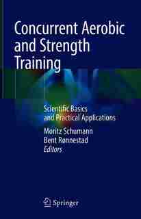 Concurrent Aerobic And Strength Training: Scientific Basics And Practical Applications by Moritz Schumann