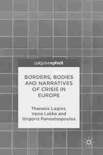 Borders, Bodies And Narratives Of Crisis In Europe by Thanasis Lagios
