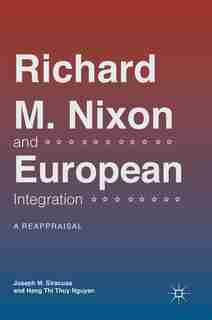 Richard M. Nixon And European Integration: A Reappraisal by Joseph M. Siracusa