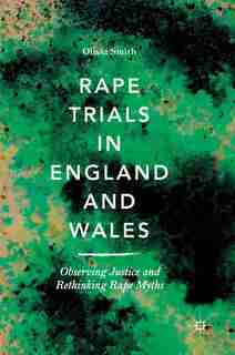 Rape Trials In England And Wales: Observing Justice And Rethinking Rape Myths by Olivia Smith