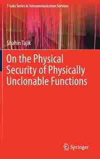 On The Physical Security Of Physically Unclonable Functions by Shahin Tajik