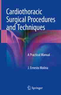 Cardiothoracic Surgical Procedures And Techniques: A Practical Manual by J. Ernesto Molina