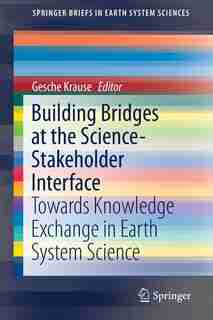 Building Bridges At The Science-stakeholder Interface: Towards Knowledge Exchange In Earth System Science by Gesche Krause