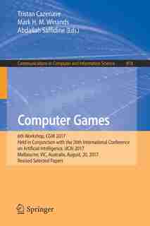 Computer Games: 6th Workshop, Cgw 2017, Held In Conjunction With The 26th International Conference On Artificial In by Tristan Cazenave