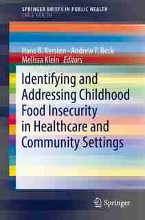 Identifying And Addressing Childhood Food Insecurity In Healthcare And Community Settings by Hans B. Kersten