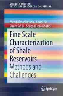 Fine Scale Characterization Of Shale Reservoirs: Methods And Challenges by Mehdi Ostadhassan