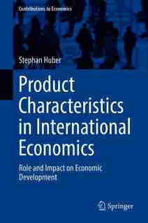 Product Characteristics In International Economics: Role And Impact On Economic Development by Stephan Huber