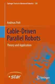 Cable-driven Parallel Robots: Theory And Application by Andreas Pott