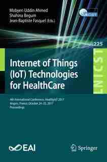 Internet Of Things (iot) Technologies For Healthcare: 4th International Conference, Healthyiot 2017, Angers, France, October 24-25, 2017, Proceedings by Mobyen Uddin Ahmed