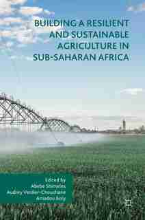 Building A Resilient And Sustainable Agriculture In Sub-saharan Africa by Abebe Shimeles