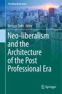 Neo-liberalism And The Architecture Of The Post Professional Era by Hossein Sadri