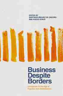 Business Despite Borders: Companies In The Age Of Populist Anti-globalization by Santiago Iñiguez De Onzo