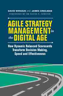Agile Strategy Management In The Digital Age: How Dynamic Balanced Scorecards Transform Decision Making, Speed And Effec by David Wiraeus