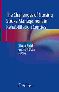 The Challenges Of Nursing Stroke Management In Rehabilitation Centres by Bianca Buijck
