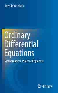 Ordinary Differential Equations: Mathematical Tools For Physicists by Raza Tahir-Kheli