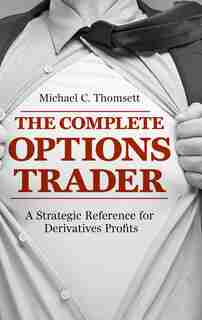 The Complete Options Trader: A Strategic Reference For Derivatives Profits by Michael C. Thomsett