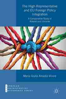 The High Representative And Eu Foreign Policy Integration: A Comparative Study Of Kosovo And Ukraine by Maria Giulia Amadio Vicer